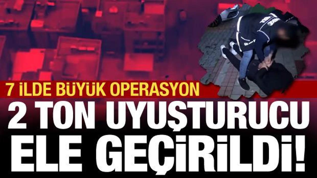 7 ilde Narkogüç Operasyonu: 2,3 ton uyuşturucu ele geçirildi