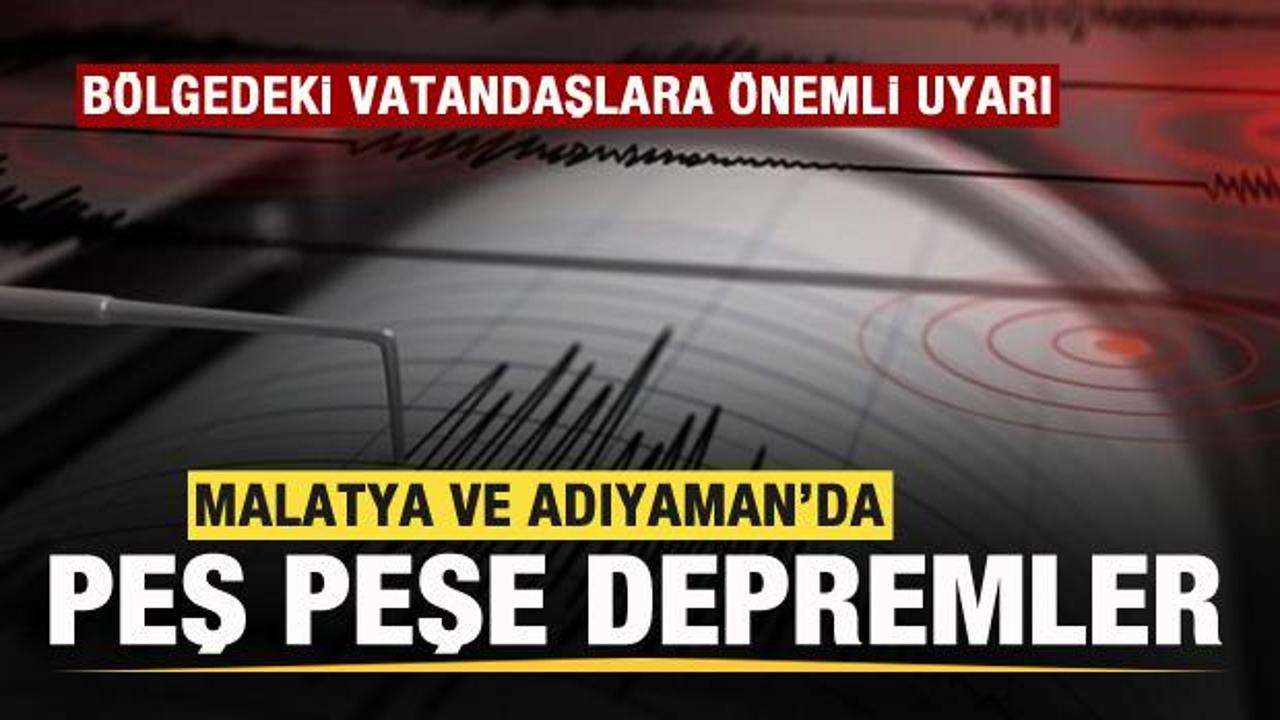 Malatya ve Adıyaman’da peş peşe depremler! Bölgedeki vatandaşlara uyarı